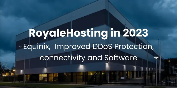 RoyaleHosting in 2023: Equinix, Improved DDoS Protection, Connectivity and Software